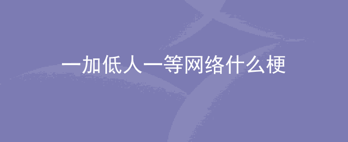 一加低人一等网络什么梗