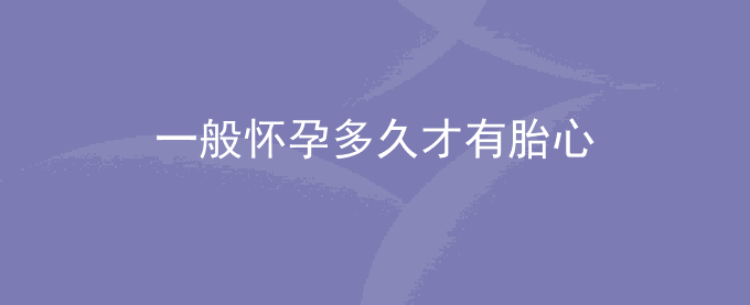 一般怀孕多久才有胎心