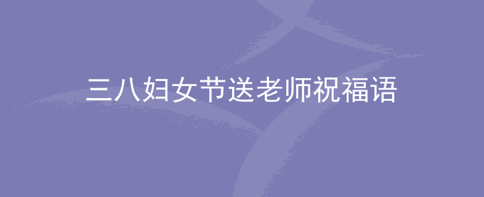 三八妇女节送给女老师的祝福语