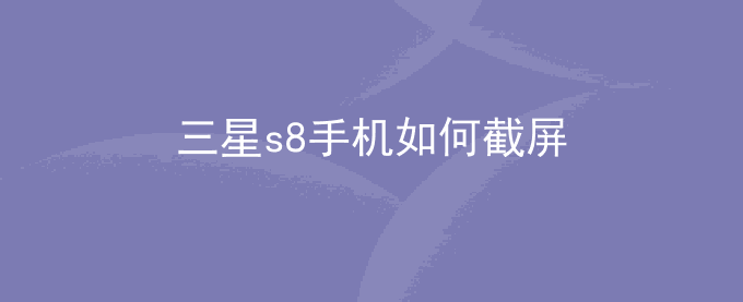 三星s8手机如何快速截屏