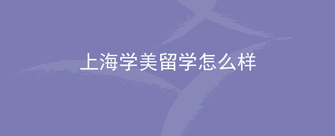 上海学美留学怎么样