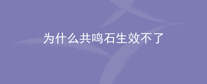 为什么共鸣石生效不了
