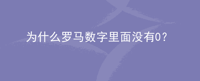 为什么罗马数字里面没有0？