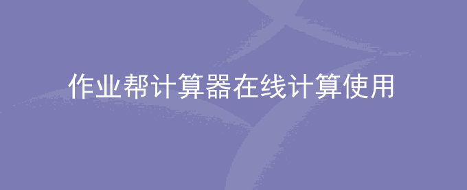 作业帮计算器在线计算使用  作业帮计算器网页版