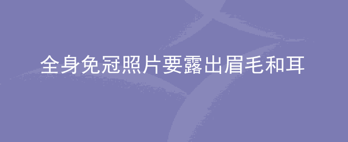 全身免冠照片要露出眉毛和耳朵吗