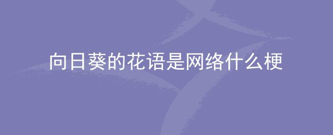 向日葵的花语是网络什么梗