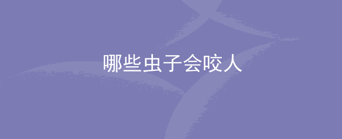 哪些虫子会咬人