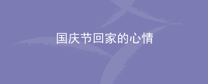 国庆节回家的心情 国庆节放假回老家