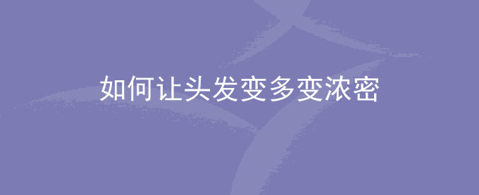 如何让头发变多变浓密