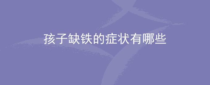 孩子缺铁的症状有哪些