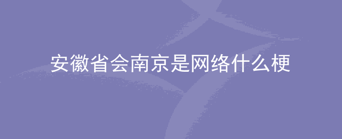 安徽省会南京是网络什么梗