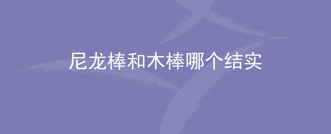 尼龙棒和木棒哪个结实
