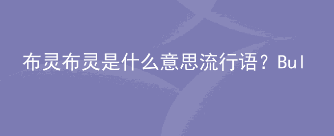 布灵布灵是什么意思流行语？Bulingbuling