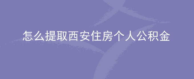 怎么提取西安住房个人公积金