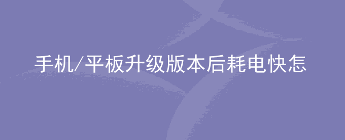 荣耀手机/平板升级版本后耗电快怎么办？