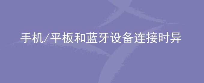 荣耀手机/平板和蓝牙设备连接时异常断连
