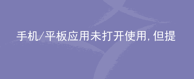 荣耀手机/平板应用未打开使用,但提示该应用高耗电