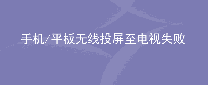 荣耀手机/平板无线投屏至电视失败怎么办？