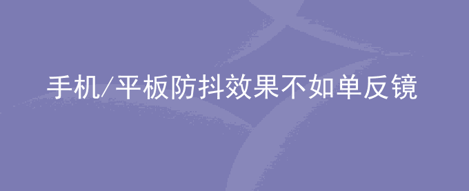 荣耀手机/平板防抖效果不如单反镜头