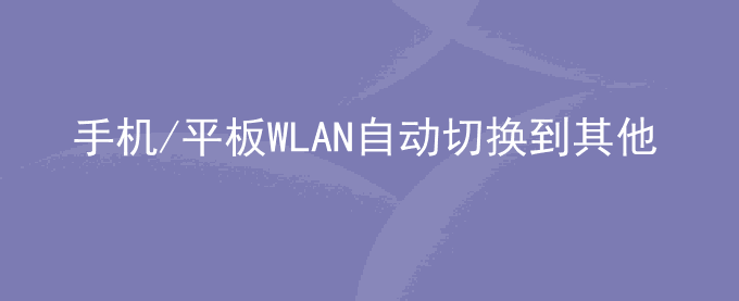 荣耀手机/平板WLAN自动切换到其他热点是怎么回事？