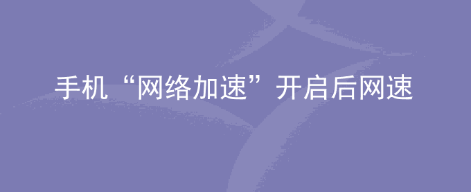 荣耀手机“网络加速”开启后网速慢