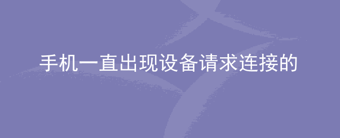 荣耀手机一直出现设备请求连接的弹框怎么办？