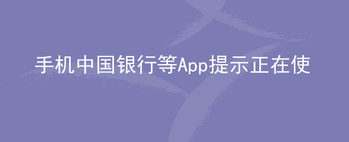 荣耀手机中国银行等App提示正在使用麦克风