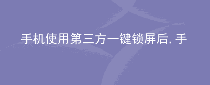 荣耀手机使用第三方一键锁屏后,手机/平板无密码解锁或无法锁屏