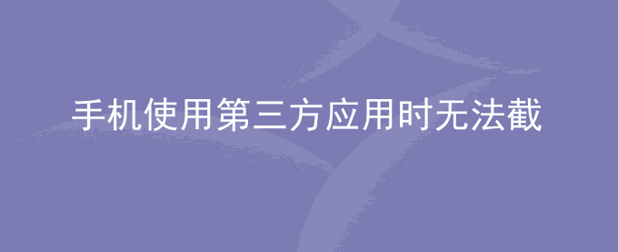 荣耀手机使用第三方应用时无法截屏、录屏
