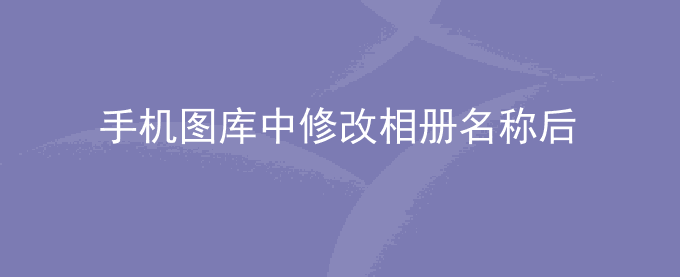 荣耀手机图库中修改相册名称后,文件管理器中对应路径名未修改