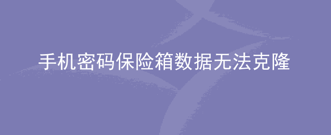荣耀手机密码保险箱数据无法克隆