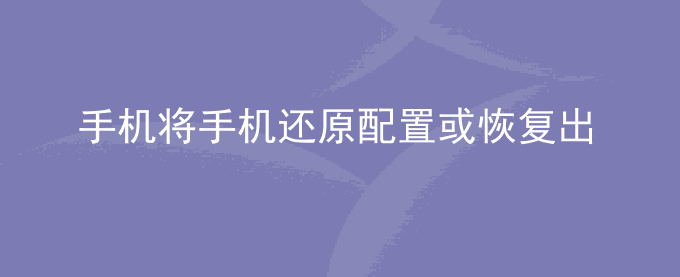 荣耀手机将手机还原配置或恢复出厂设置