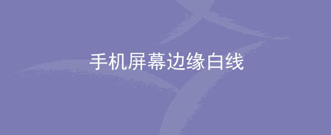 荣耀手机屏幕边缘白线
