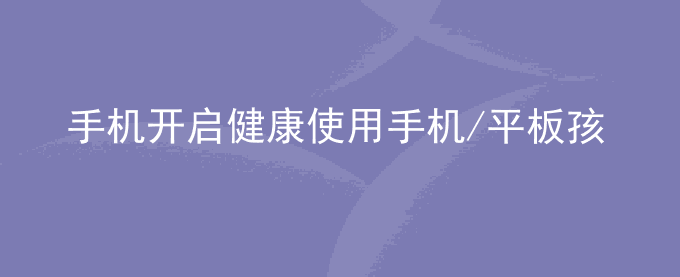 荣耀手机开启健康使用手机/平板孩子使用模式后,部分功能无法使用