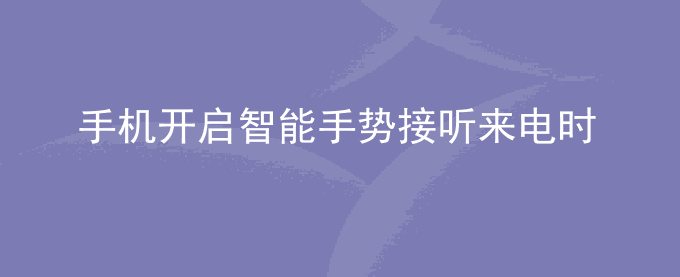 荣耀手机开启智能手势接听来电时,手机无法自动接听