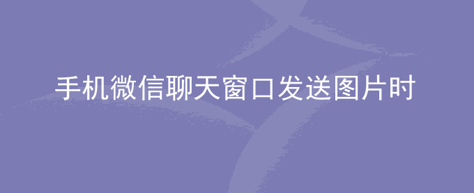 荣耀手机微信聊天窗口发送图片时,打开相册图片加载不出或不能勾选添加图片