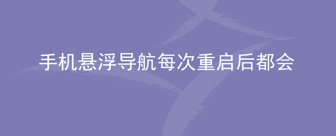 荣耀手机悬浮导航每次重启后都会弹出操作提示