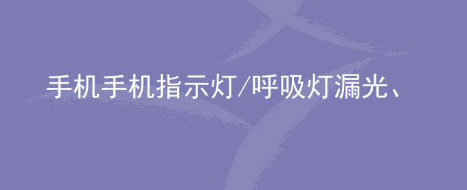 荣耀手机荣耀手机指示灯/呼吸灯漏光、残缺怎么回事