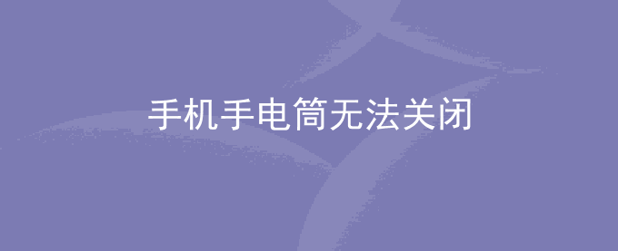 荣耀手机手电筒无法关闭