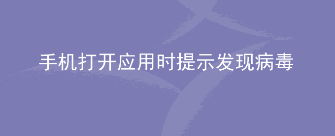 荣耀手机打开应用时提示发现病毒应用