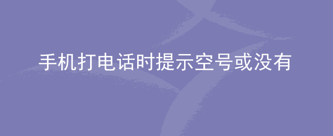 荣耀手机打电话时提示空号或没有开通此项业务