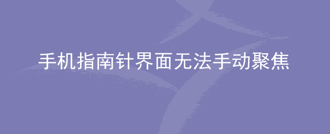 荣耀手机指南针界面无法手动聚焦