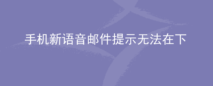 荣耀手机新语音邮件提示无法在下拉通知栏中清除