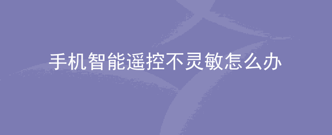 荣耀手机智能遥控不灵敏怎么办？
