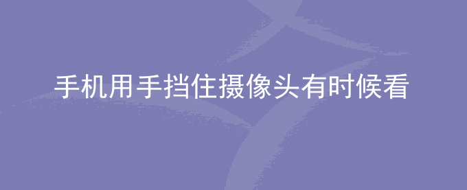荣耀手机用手挡住摄像头有时候看预览的屏幕是红色的