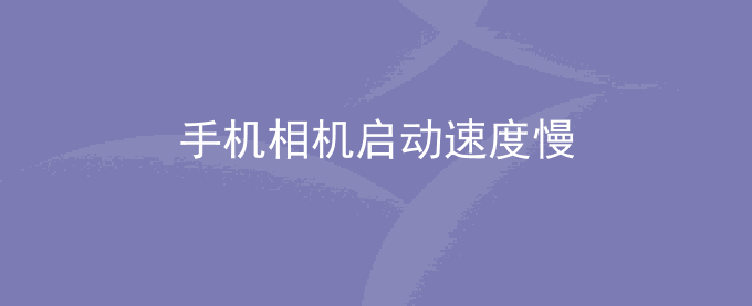 荣耀手机相机启动速度慢