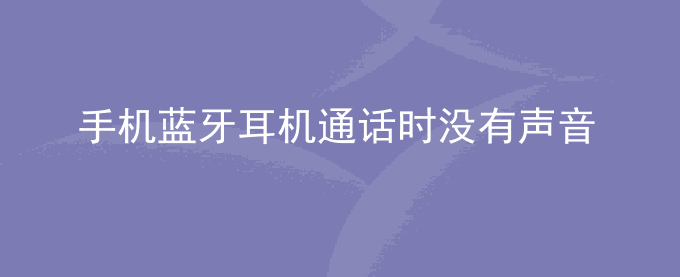 荣耀手机蓝牙耳机通话时没有声音或手机侧出声怎么办？
