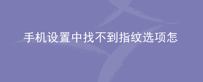 荣耀手机设置中找不到指纹选项怎么办？