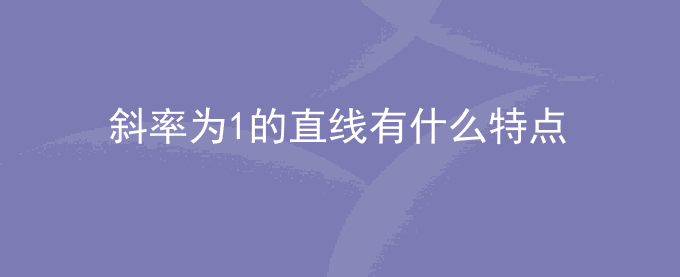 斜率为1的直线有什么特点