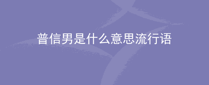 普信男是什么意思流行语